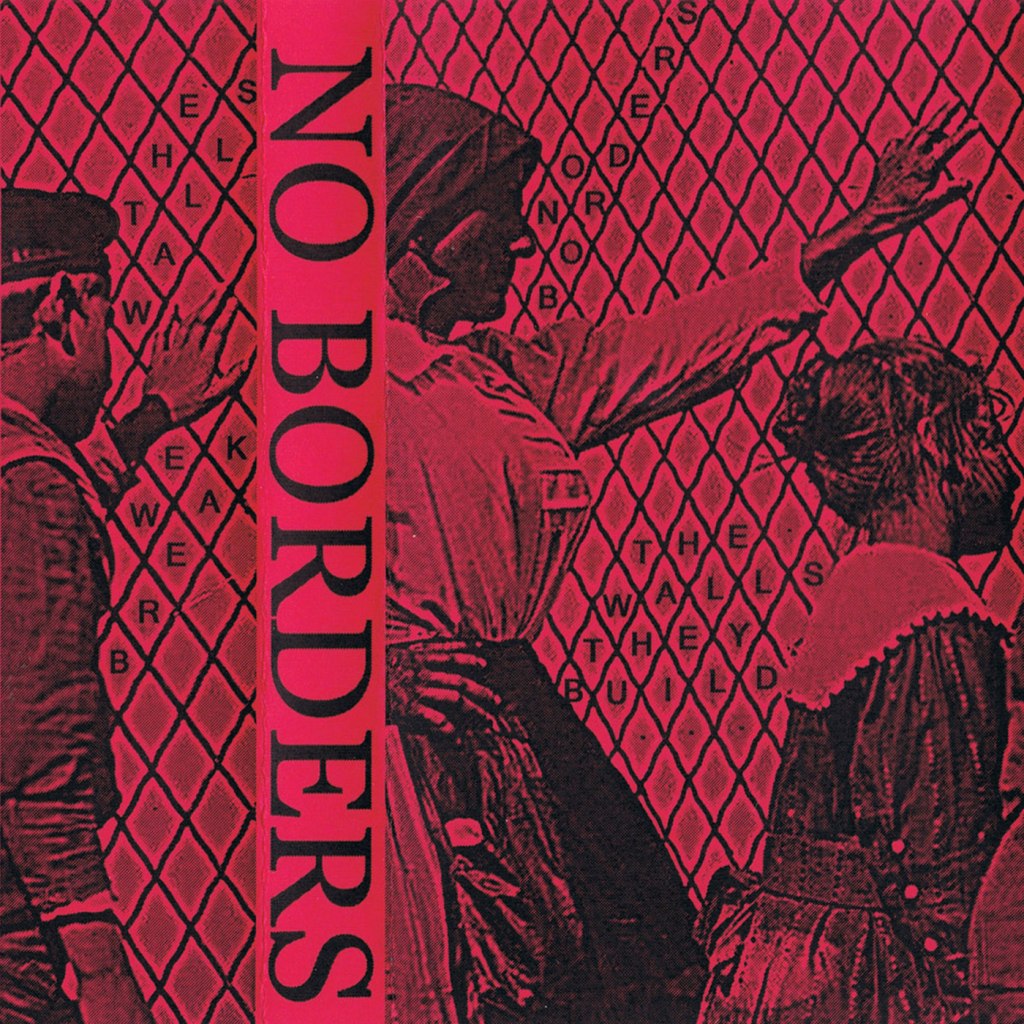 No Borders – The Walls They Build… The Walls We&nbsp;Break