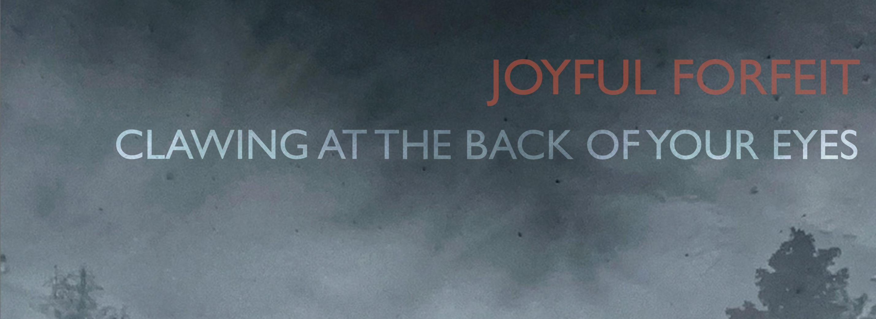 Joyful Forfeit - Clawing At The Back Of Your Eyes
