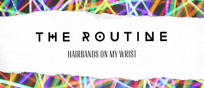 The Routine - Hairbands On My Wrist