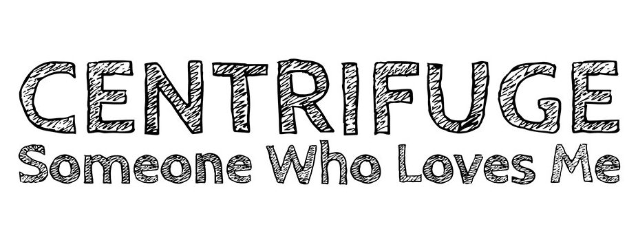 Centrifuge - Someone Who Loves Me