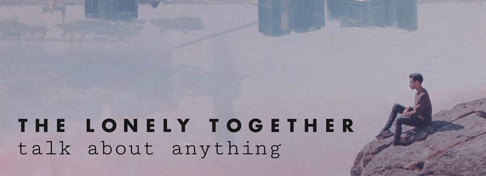 The Lonely Together - Talk About Everything