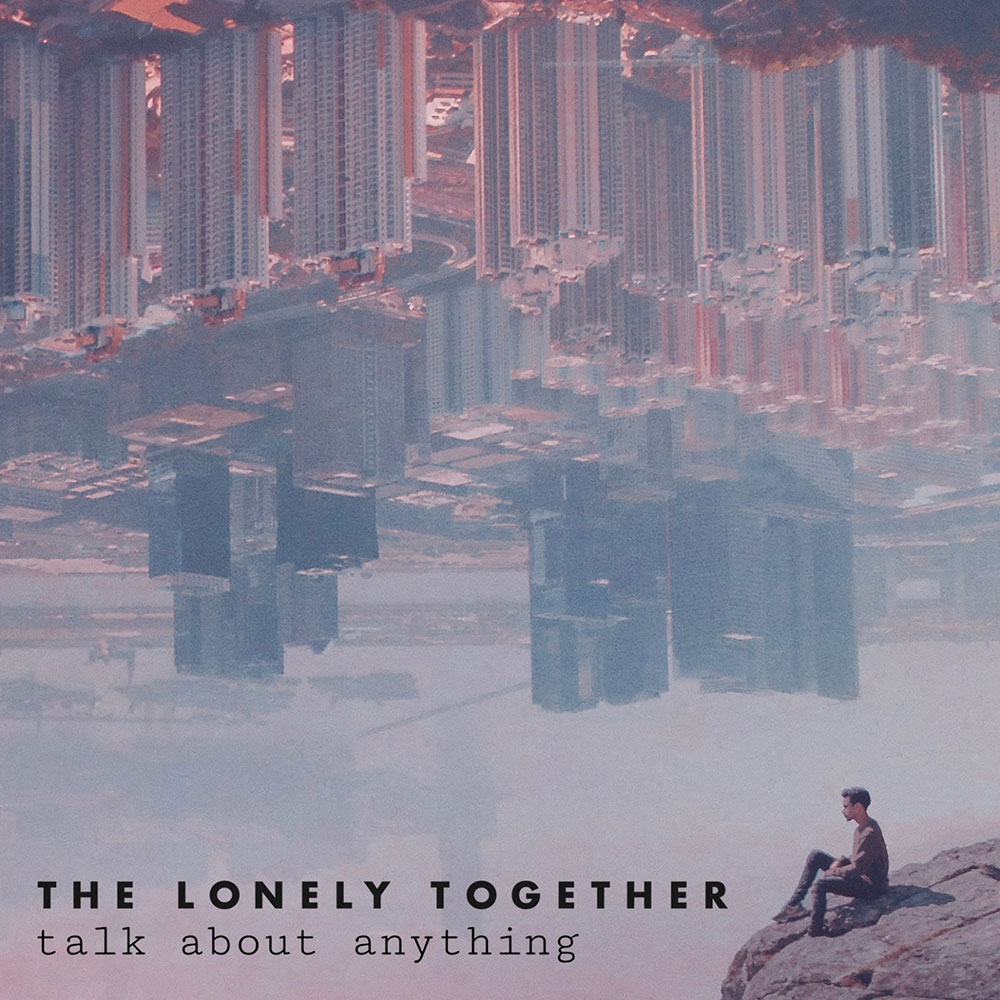 The Lonely Together - Talk About Everything