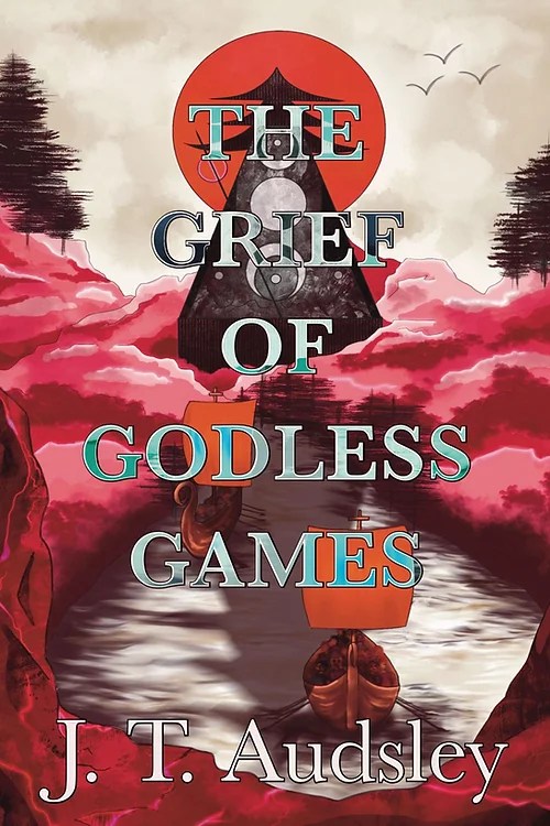 The Grief Of Godless Games" By J.T. Audsley