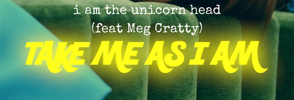 I Am The Unicorn Head – Take Me As I&nbsp;Am