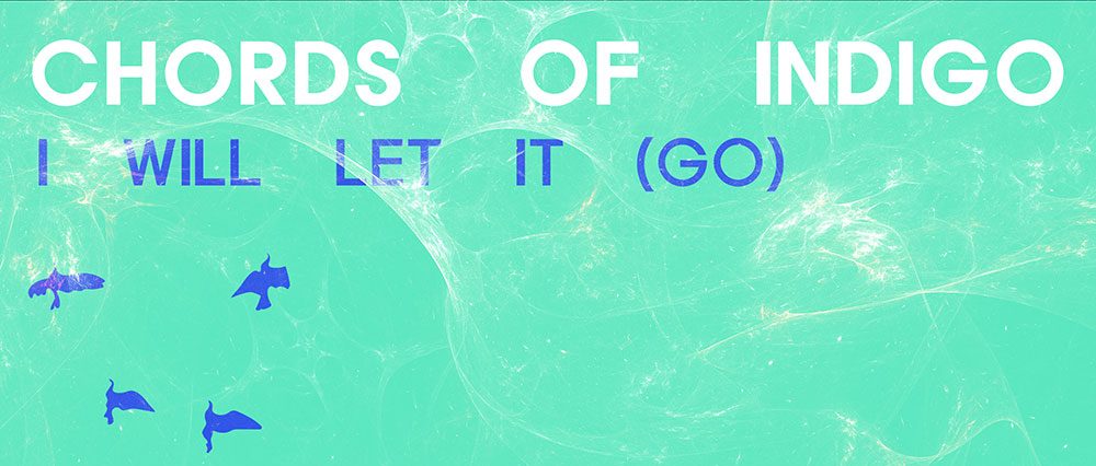 Chords Of Indigo – I Will Let It&nbsp;(Go)