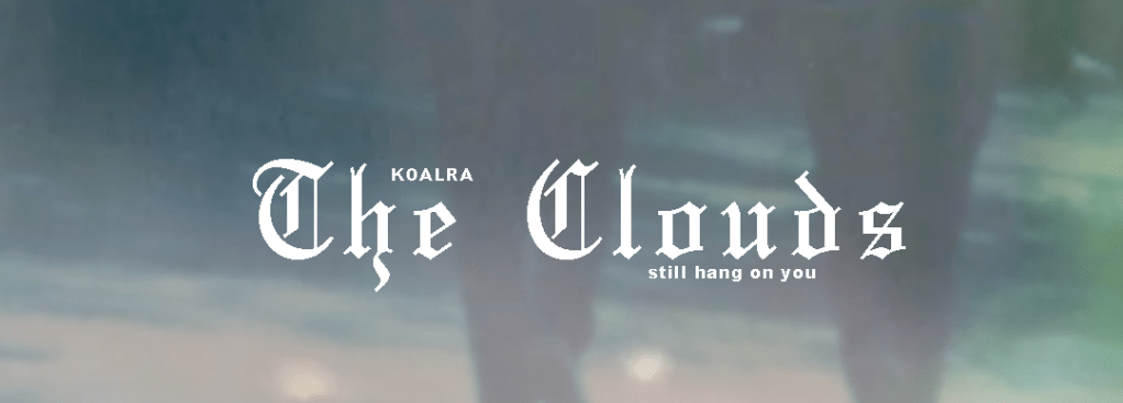 Koalra – The Clouds Still Hang On&nbsp;You