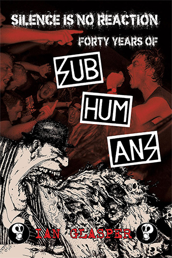 Silence Is No Reaction: Forty Years Of Subhumans by Ian Glasper