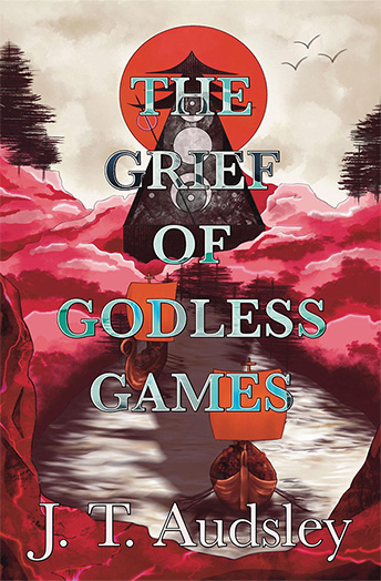 The Grief Of The Godless Games by J.T. Audsley