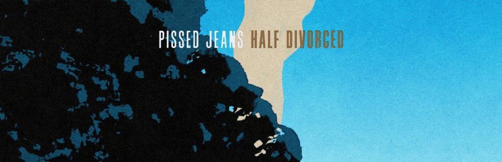 Pissed Jeans Released New Single & Video “Moving On”; New Album “Half Divorced” Out March 1st Via Sub Pop