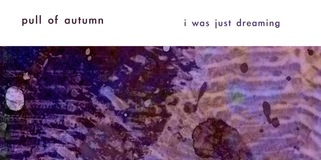 The Pull Of Autumn – I Was Just&nbsp;Dreaming