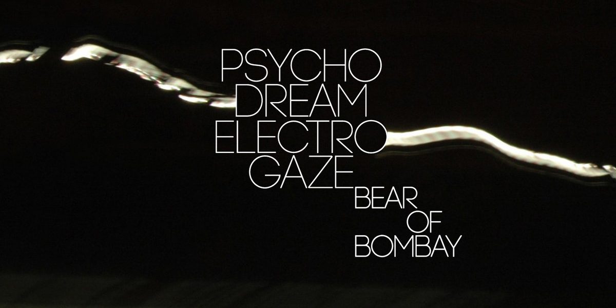 Bear Of Bombay - PsychoDreamElectroGaze