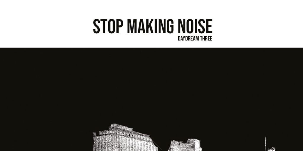 Daydream Three – Stop Making&nbsp;Noise