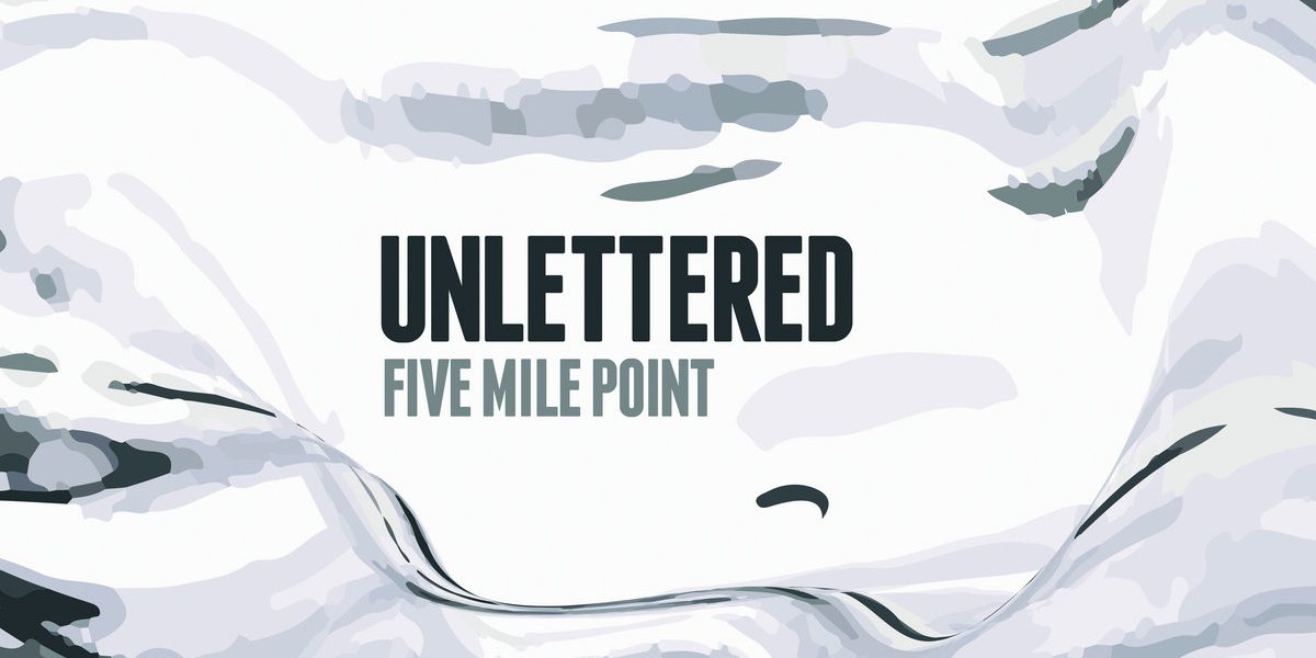 Unlettered - Five Mile Point LP
