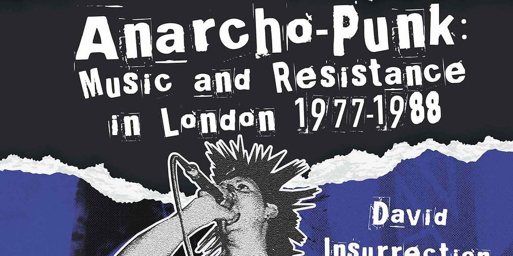 "Anarcho-Punk: Music And Resistance In London 1977–1988" by David Insurrection - Earth Island Books