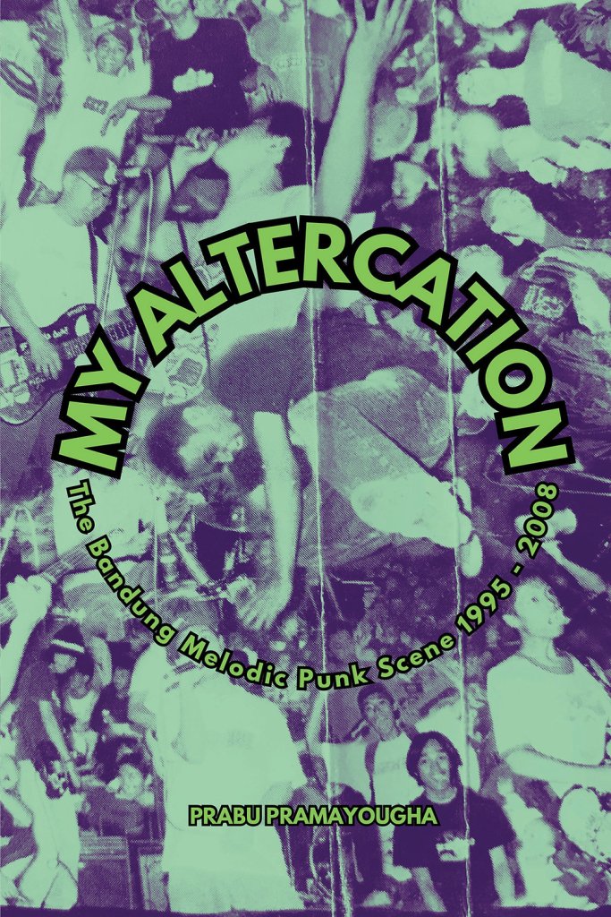 "My Altercation: The Bandung Melodic Punk Scene 1995-2008" By Prabu Pramayougha