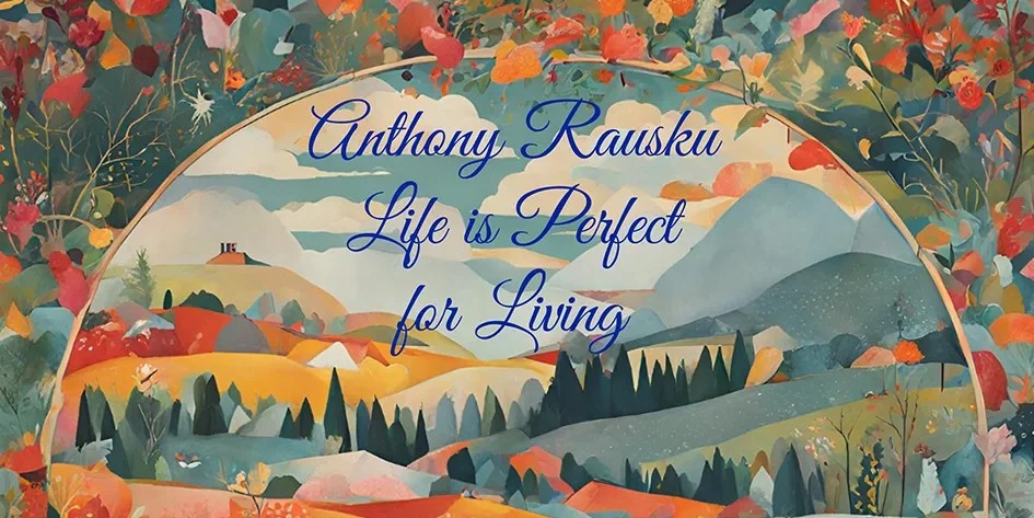 Anthony Rausku – Life Is A Perfect For&nbsp;Living