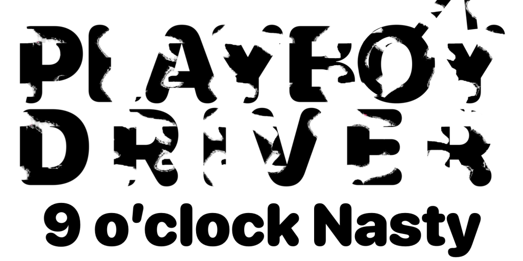 9 O’clock Nasty – Playboy&nbsp;Driver