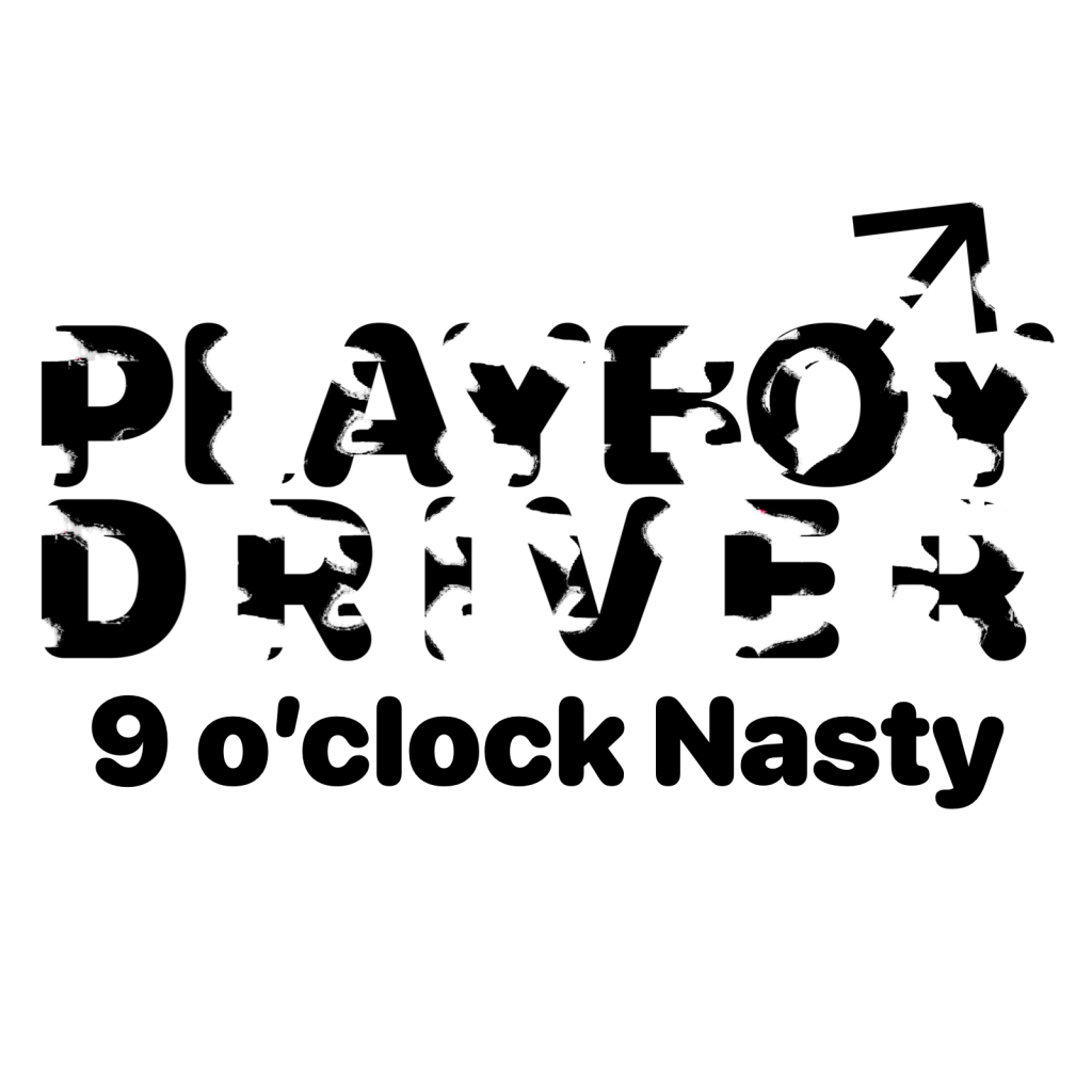 9 O'clock Nasty - Playboy Driver