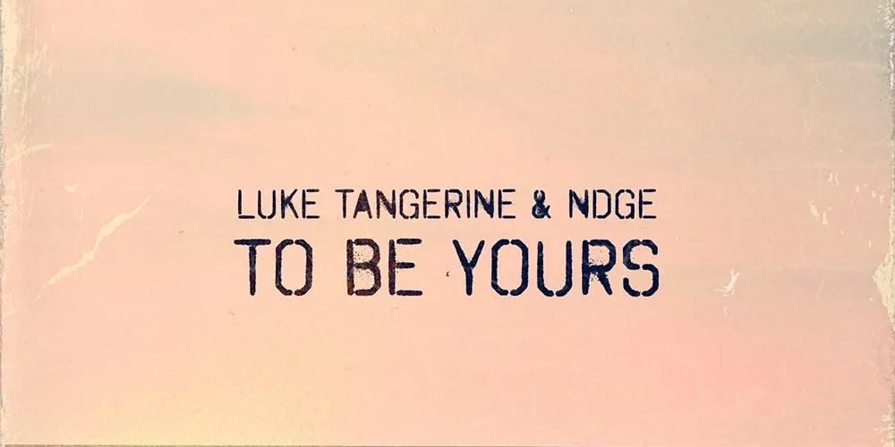 Luke Tangerine & NDGE – To Be Yours