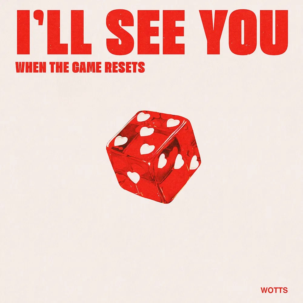Wotts - i'll see you when the game resets