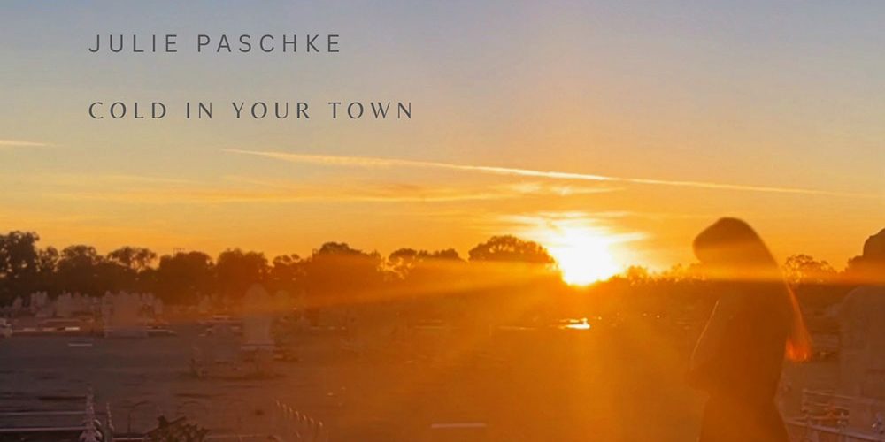 Julie Paschke – Cold In Your&nbsp;Town