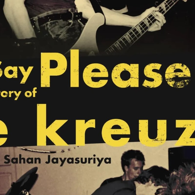 “Don’t Say Please: The Oral History Of Die Kreuzen” by Sahan Jayasuriya (Feral&nbsp;House)