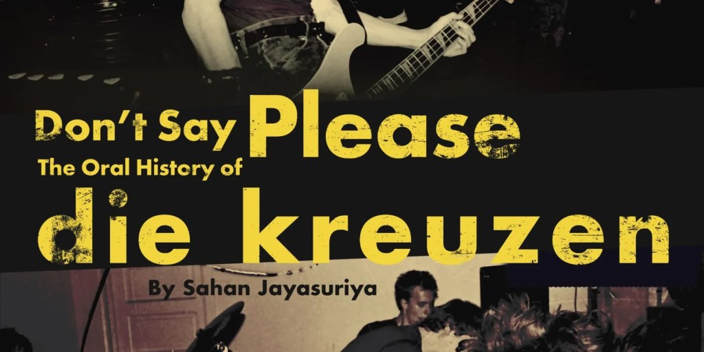 “Don’t Say Please: The Oral History Of Die Kreuzen” by Sahan Jayasuriya (Feral&nbsp;House)