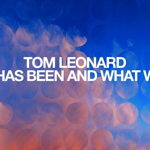 Tom Leonard – What Has Been And What Will&nbsp;Be