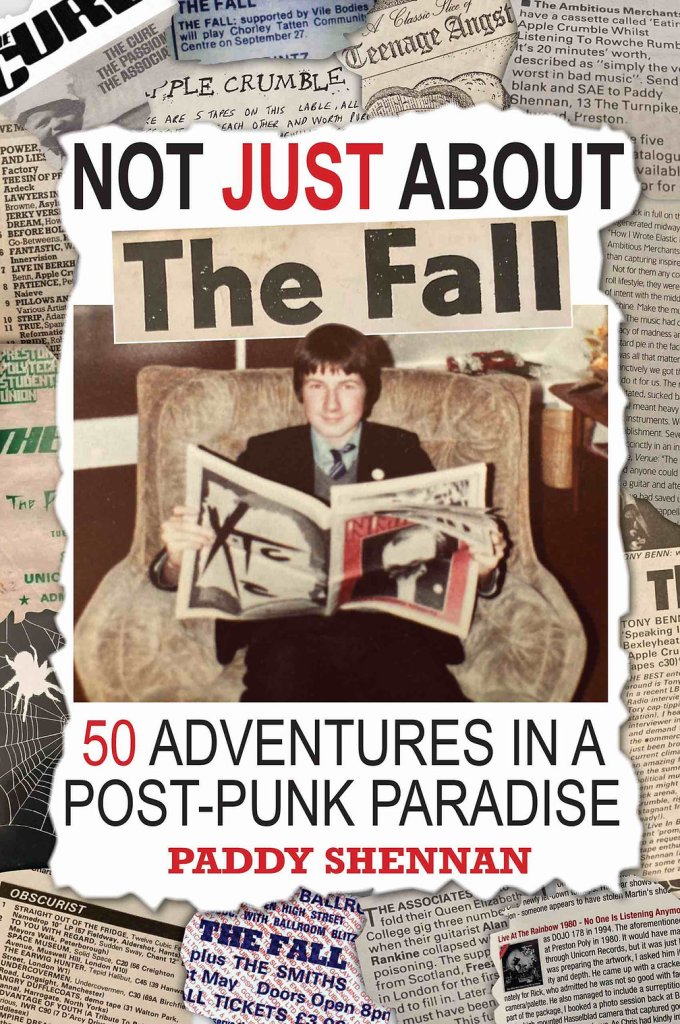 "Not JUST About The Fall: 50 Adventures In A Post-Punk Paradise" By Paddy Shennan - Earth Island Books