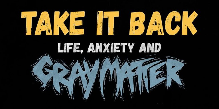 Take It Back: Life, Anxiety, And Gray Matter